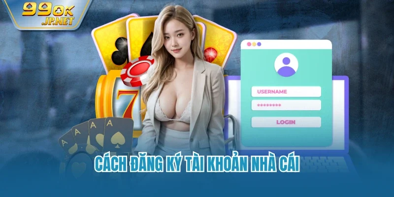 Cách đăng ký tài khoản nhà cái