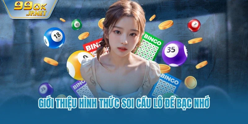 Giới thiệu hình thức soi cầu lô đề bạc nhớ