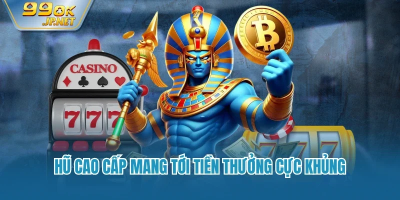 Hũ cao cấp mang tới tiền thưởng cực khủng