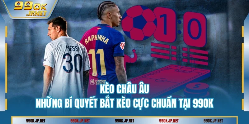 Kèo Châu Âu - Những Bí Quyết Bắt Kèo Cực Chuẩn Tại 99OK
