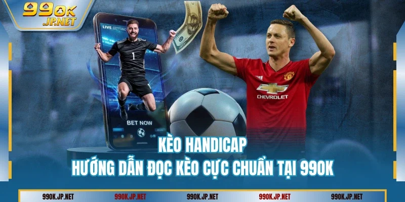 Kèo Handicap - Hướng Dẫn Đọc Kèo Cực Chuẩn Tại 99OK
