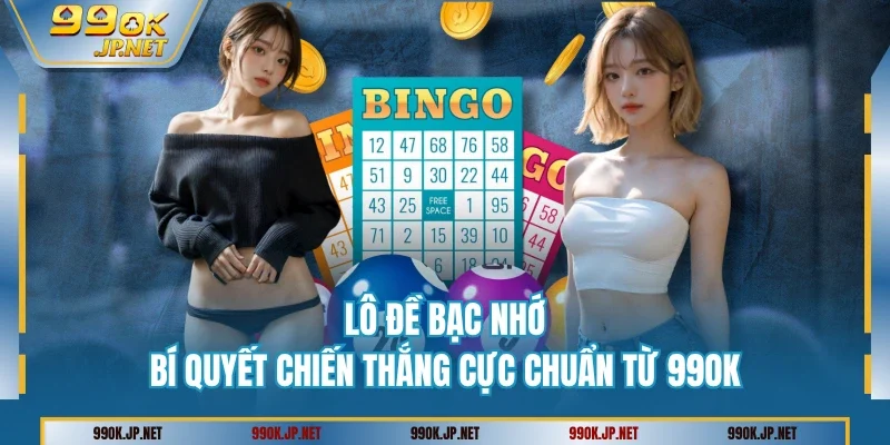 Lô Đề Bạc Nhớ - Bí Quyết Chiến Thắng Cực Chuẩn Từ 99OK