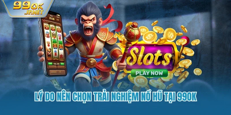 Lý do nên chọn trải nghiệm nổ hũ tại 99OK