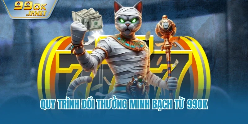 Quy trình đổi thưởng minh bạch từ 99OK