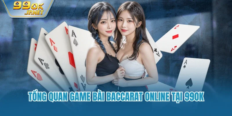 Tổng quan game bài baccarat online tại 99OK