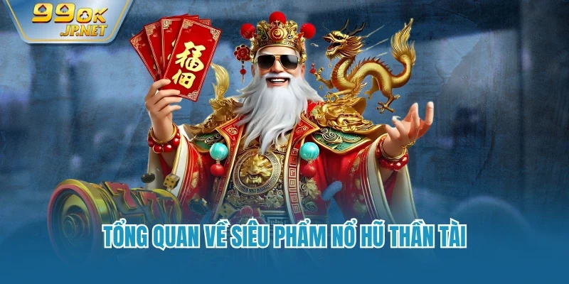 Tổng quan về siêu phẩm nổ hũ thần tài