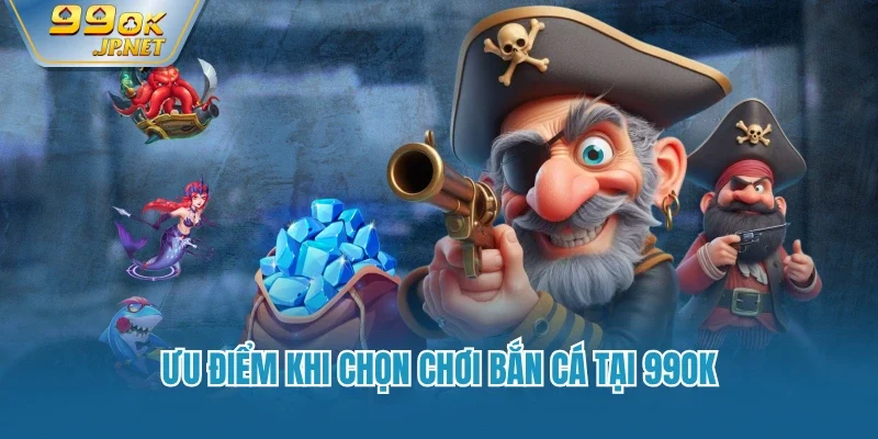 Ưu điểm khi chọn chơi bắn cá tại 99OK