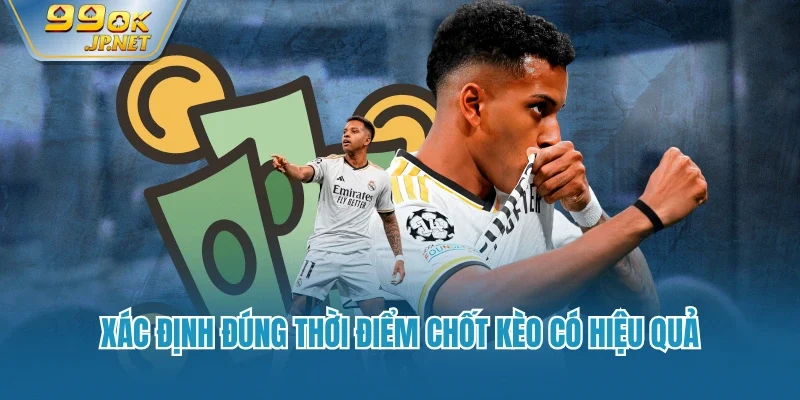 Xác định đúng thời điểm chốt kèo có hiệu quả